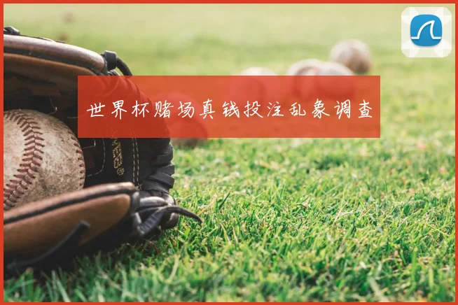 世界杯赌场真钱投注乱象调查