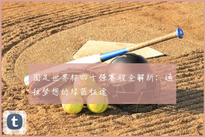 国足世界杯四十强赛程全解析:通往梦想的绿茵征途